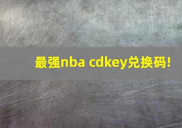 最强nba cdkey兑换码!